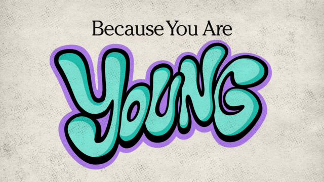 Because you are young graphic
